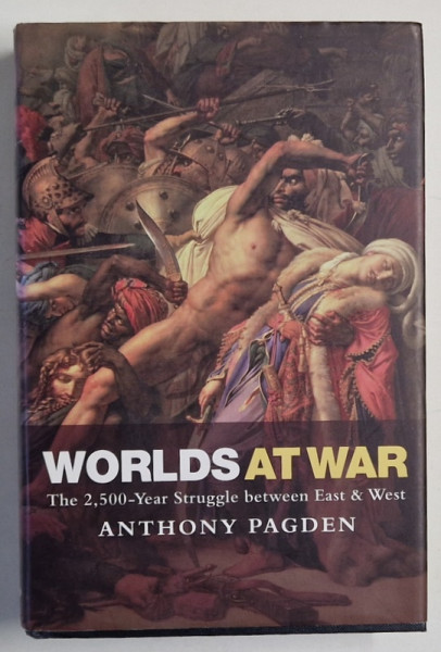 WORLD AT WAR , THE 2.500 - YEAR STRUGGLE BETWEEN EAST and WEST by ANTHONY PAGDEN , 2008