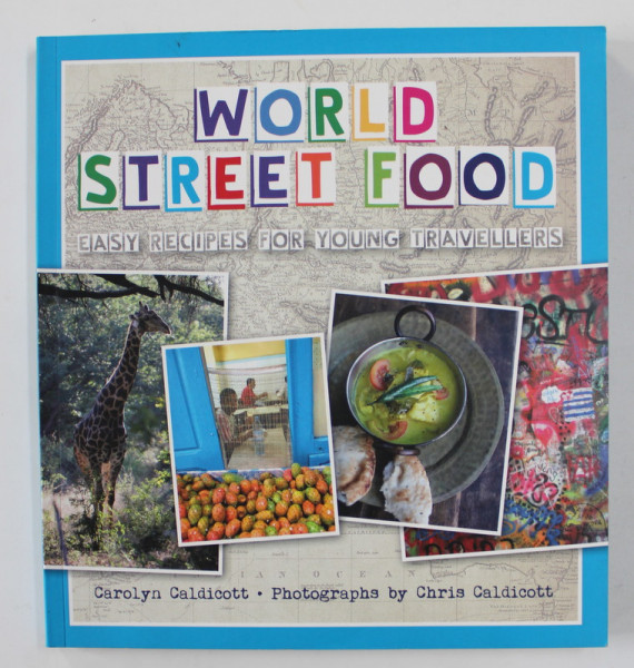 WORLD STREET FOOD - EASY RECIPES FOR YOUNG TRAVELLERS by CAROLYN CALDICOTT , photographs by CHRIS CALDICOTT , 2017