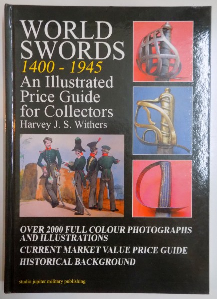 WORLD SWORDS 1400 - 1945 , AN ILLUSTRATED PRICE GUIDE FOR COLLECTORS by HARVEY J.S. WITHERS , 2006