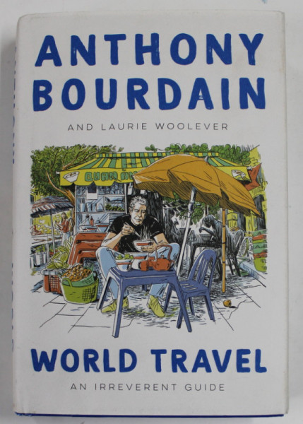 WORLD TRAVEL , AN IRREVERENT GUIDE by ANTHONY BOURDAIN and LAURIE WOOLEVER , 2021