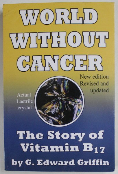 WORLD WITHOUT CANCER , THE STORY OF VITAMIN B 17 by G. EDWARD GRIFFIN , 2011