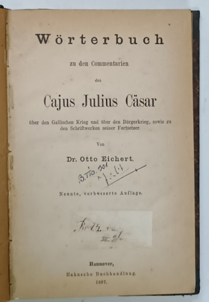 WORTERBUCH ZU DEN COMMENTARIEN DES CAJUS JULIUS CASAR UBER DEN GALLISCHEN KRIEG ....( DICTIONAR AL COMENTARIILOR LUI CAIUS JULIUS CEZAR ) von Dr. OTTO EICHERT , 1887 , TEXT IN LIMBA GERMANA