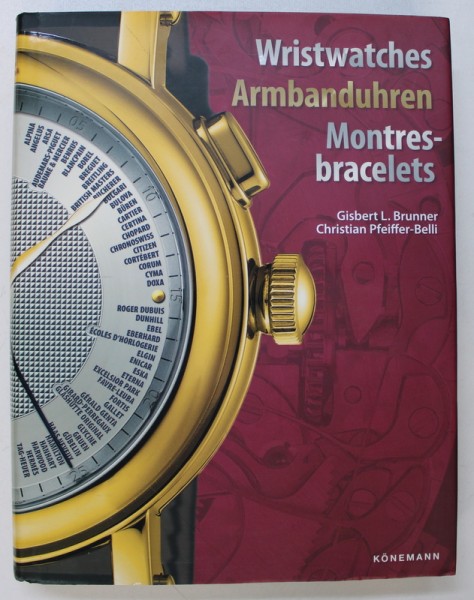 WRISTWATCHES by GISBERT L . BRUNNER and CHRISTIAN PFEIFFER - BELLI , EDITIE IN ENGLEZA- GERMANA - FRANCEZA ,  2006