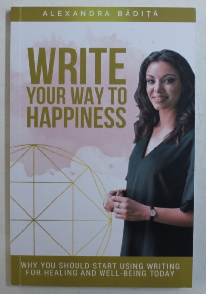 WRITE YOUR WAY TO HAPPINESS by ALEXANDRA BADITA , 2018
