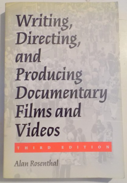 WRITINGS , DIRECTING , AND PRODUCTNG DOCUMENTARY FILMS AND VIDEOS by ALAN ROSENTHAL , THIRD EDITION , 2002