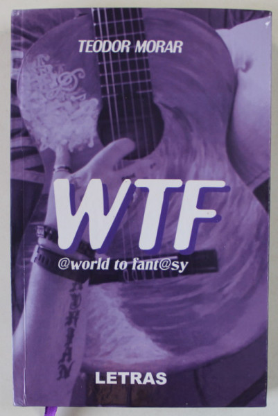 WTF , WORLD TO FANTASY / NU STII TU ! de TEODOR MORAR , 2019 , COLEGAT ,  DEDICATIE * , TIPARITA FATA / VERSO