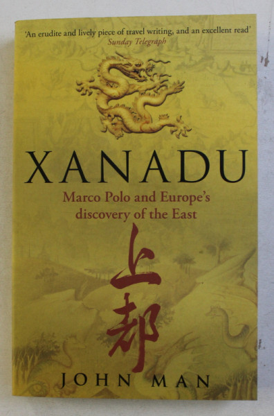 XANADU - MARCO POLO AND EUROPE ' S DISCOVERY OF THE EAST by JOHN MAN , 2009