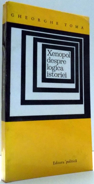 XENOPOL DESPRE LOGICA ISTORIEI de GHEORGHE TOMA , 1971