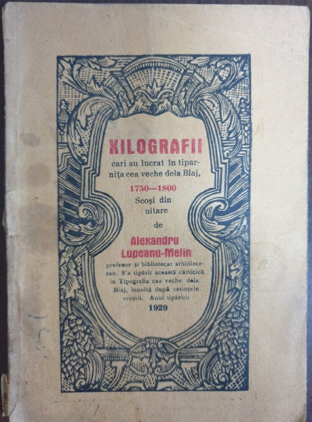 XILOGRAFII CARI AU LUCRAT IN TIPARNITA CEA VECHE DELA BLAJ 1750- 1866 , SCOSI DIN UITARE de ALEXANDRU LUPEANU - MELIN , 1929, SUBLINIATA CU CREION COLORAT
