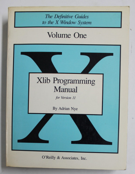 Xlib PROGRAMMING MANUAL FOR VERSION 11 , VOLUM ONE , by ADRIAN NYE , THE DEFINITIVE GUIDES TO THE X WINDOW SYSTEM , 1990