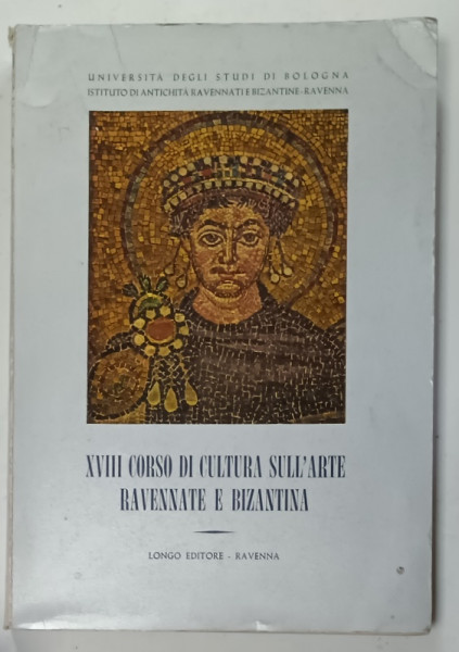 XVIII CORSO DI CULTURA SULL 'ARTE RAVENNATE E BIZANTINA , RAVENNA - 21 MARZO - 3 APRILIE 1971 , TEXT IN LIMBA ITALIANA