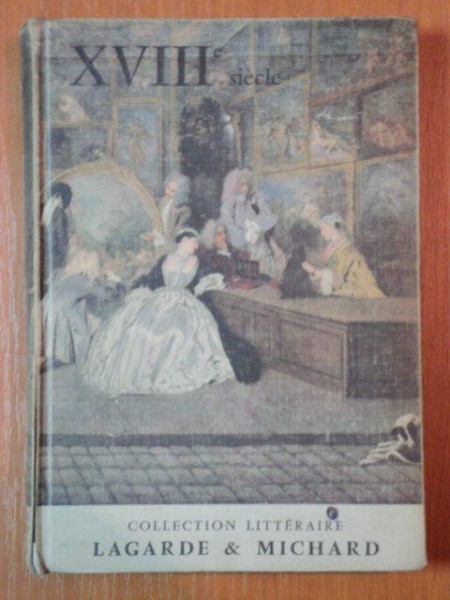 XVIII SIECLE, LES GRANDS AUTEURS FRANCAIS DU PROGRMME IV de ANDRE LAGARDE SI LAURENT MICHARD * PREZINTA SUBLINIERI * MICI DEFECTE LA COTOR