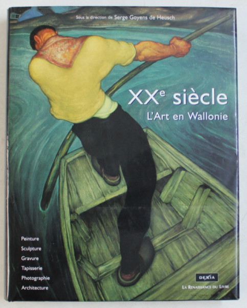 XXe SIECLE  - L ' ART EN WALLONIE , sous la direction de SERGE GOYENS DE HEUSCH , 2001