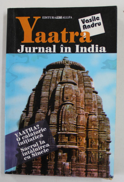 YAATRA , JURNAL IN INDIA de VASILE ANDRU , 2002 , PREZINTA INSEMNARI SI SUBLINIERI , DEDICATIE *