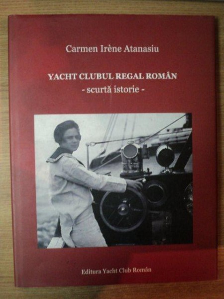 YACHT CLUBUL REGAL ROMAN - SCURTA ISTORIE - de CARMEN IRENE ATANASIU , 2010