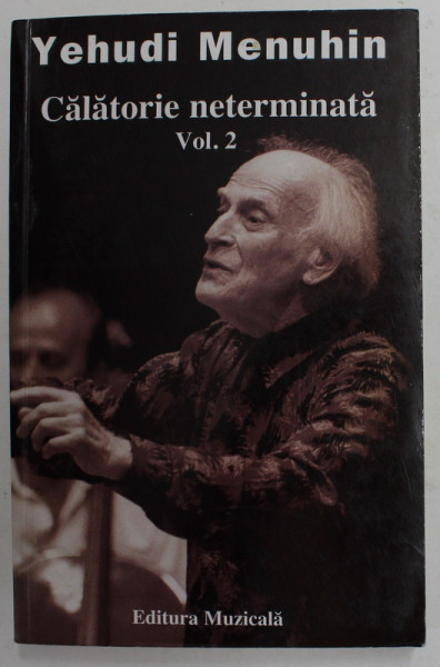 YEHUDI MENUHIN - CALATORIE NETERMINATA , VOLUMUL II , 2000