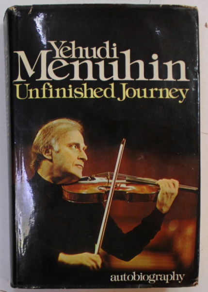 YEHUDI MENUHIN , UNFINISHED JOURNEY , AUTOBIOGRAPHY , 1978, PREZINTA URME DE UZURA SI DE INDOIRE