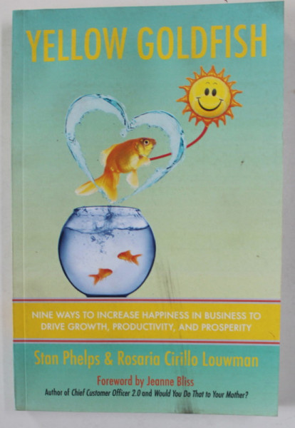 YELLOW GOLDFISH  by STAN PHELPS and ROSARIA CIRILLO LOUWMAN , NINE WAYS TO INCREASE HAPPINESS IN BUSINESS ..., 2018, COPERTA CU URME DE UZURA