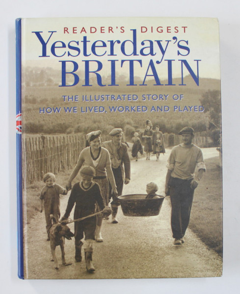 YESTERDAY 'S BRITAIN - THE ILLUSTRATED STORY OF HOW WE LIVED , WORKED AND PLATED , READER'S DIGEST , 1998
