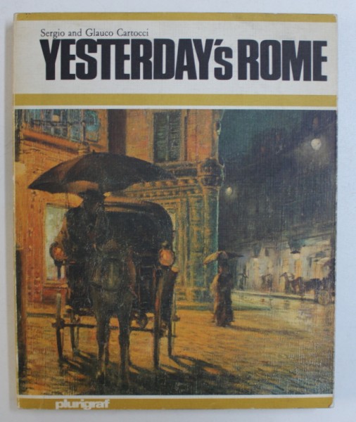 YESTERDAY ' S ROME - THE ETERNAL CITY THREE HUNDRED , TWO HUNDRED , ONE HUNDRET YEARS AGO : PAINTINGS OF THE TIMES AND TODAY ' S REALITY by SERGIO and GLAUCO CARTOCCI , 1978