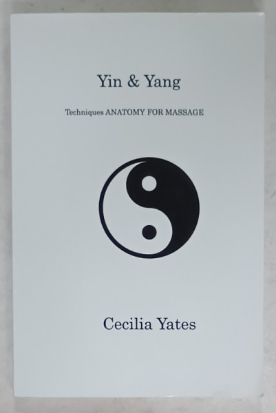 YIN and YANG , TECHNIQUES ANATOMY FOR MASSAGE by CECILIA YATES , ANII '2000