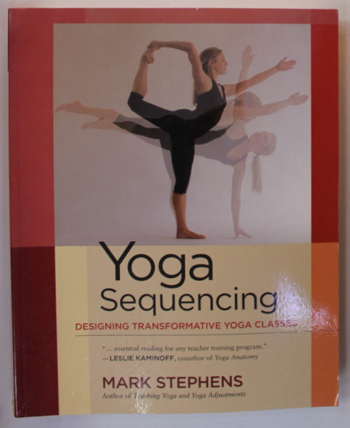 YOFA SEQUENCING , DESIGNING TRANSFORMATIVE YOGA CASSES by MARK STEPHENS , 2012