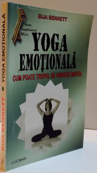 YOGA EMOTIONALA , CUM POATE FI TRUPUL SA VINDECE MINTEA , 2004