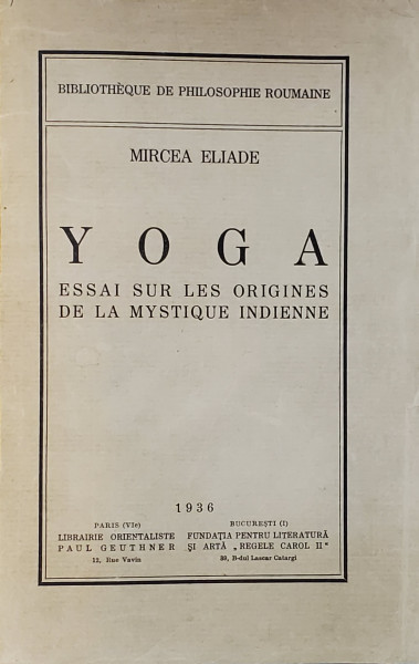 YOGA , ESSAI SUR LES ORIGINES DE LA MYSTIQUE INDIENNE par MIRCEA ELIADE , 1936 , LEGATURA CU COTOR DIN PIELE