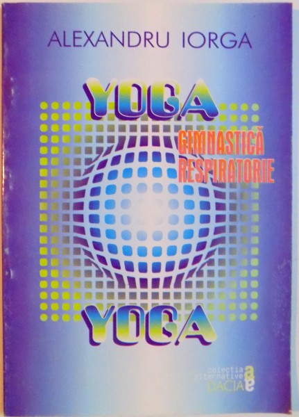 YOGA , GIMNASTICA RESPIRATORIE de ALEXANDRU IORGA , 1999