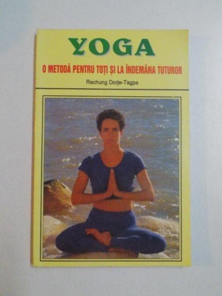 YOGA , O METODA PENTRU TOTI SI LA INDEMANA TUTUROR de RECHUNG DORJE - TAGPA