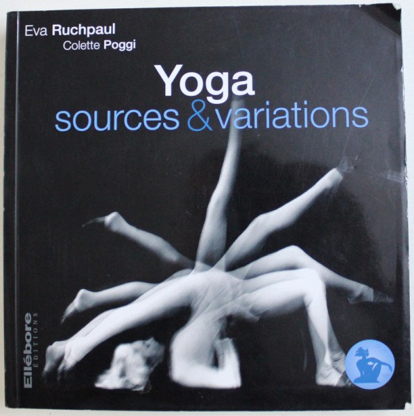 YOGA: SOURCES & VARIATIONS by EVA RUCHPAUL and COLETTE POGGI , 2018