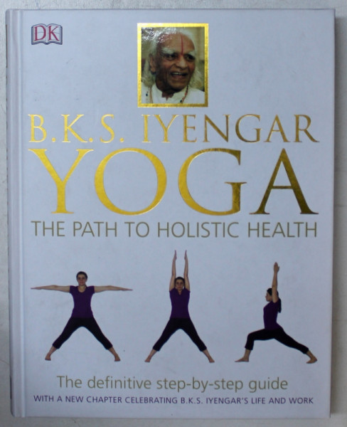 YOGA - THE PATH TO HOLISTIC HEALTH by B. K. S. IYENGAR , 2014