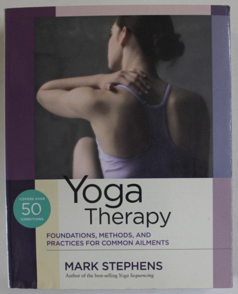YOGA THERAPY , FOUNDATIONS , METHODS , AND PRACTICES FOR COMMON ALIMENTS by MARK STEPHENS , 2017