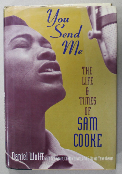 YOU SEND ME , THE LIFE and TIMES OF SAM  COOKE , by DANIEL WOLFF , ANII '80