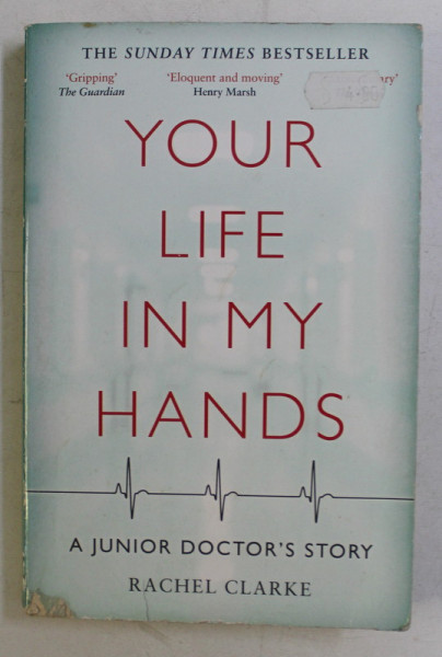 YOUR LIFE IN MY HANDS  - A JUNIOR DOCTOR 'S STORY by RACHEL CLARKE , 2017