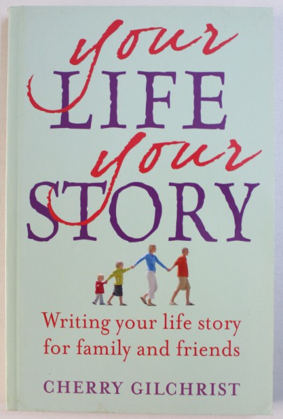YOUR  LIFE  , YOUR STORY  - WRITING YOUR LIFE STORY FOR FAMILY AND FRIENDS  by CHERRY  GILCHRIST , 2010