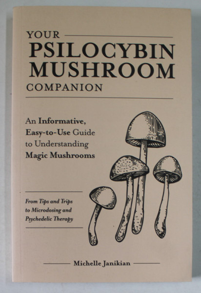 YOUR PSILOCYBIN MUSHROOM , AN INFORMATIVE EASY - TO - USE GUIDE TO UNDERSTANDING MAGIC MUSHROOMS by MICHELLE JANIKIAN , 2019