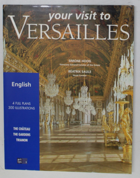 YOUR VISIT TO VERSAILLES by SIMONE HOOG and BEATRIX SAULE  - THE CHATEAU , THE GARDENS , TRIANON , 4 FULL PLANS , 300 ILLUSTRATIONS , 2004