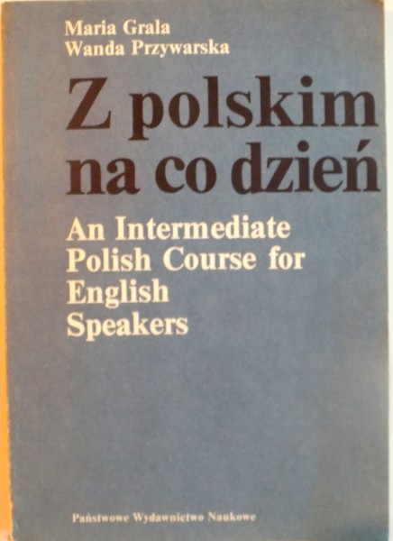 Z POLSKIM NA CO DZIEN, AN INTERMEDIATE POLISH COURSE FOR ENGLISH SPEAKERS de MARIA GRALA, WANDA PRZYWARSKA, 1978