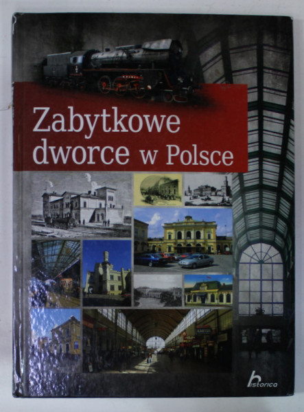 ZABYTKOWE DWORCE W POLSCE ( GARI ISTORICE IN POLONIA )  , ALBUM  IN LIMBA POLONEZA , 2011