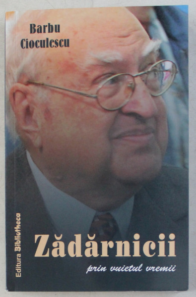 ZADARNICII PRIN VUIETUL VREMII de BARBU CIOCULESCU , 2007