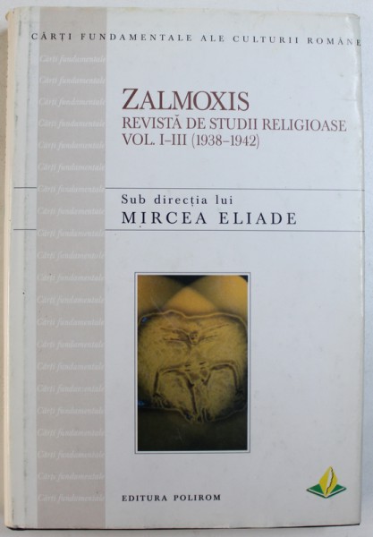 ZALMOXIS -  REVISTA DE STUDII RELIGIOASE VOL. I - III ( 1938  - 1942 ) , sub directia lui MIRCEA ELIADE , 2000
