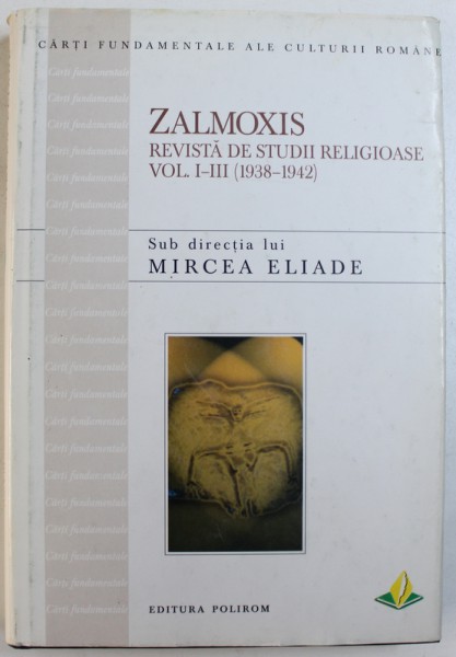 ZALMOXIS -  REVISTA DE STUDII RELIGIOASE VOL. I - III ( 1938  - 1942 ) , sub directia lui MIRCEA ELIADE , 2000