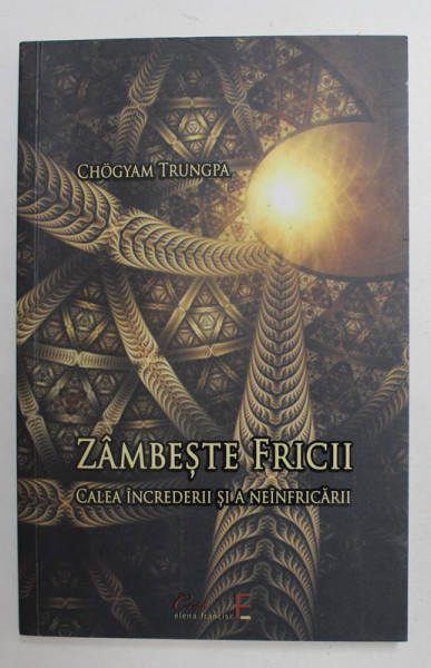 ZAMBESTE FRICII - CALEA INCREDERII SI A NEINFRICARII de CHOGYAM TRUNGPA , 2014
