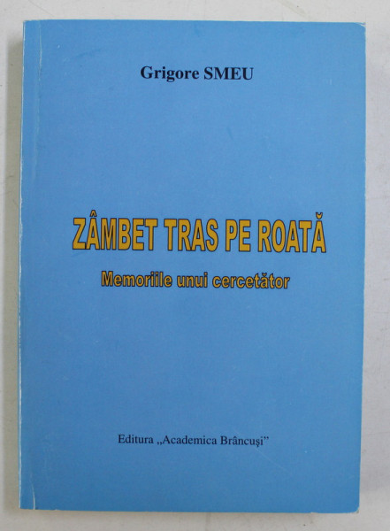 ZAMBET TRAS PE ROATA  - MEMORIILE UNUI CERCETATOR de GRIGORE SMEU , 2012 , DEDICATIE*