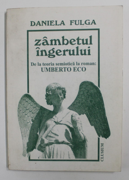 ZAMBETUL INGERULUI - DE LA TEORIA SEMIOTICA LA ROMAN - UMBERTO ECO de DANIELA FULGA , 1997 , DEDICATIE*