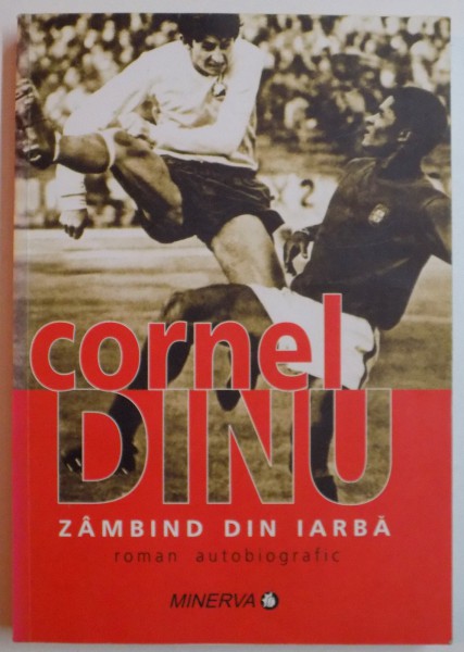 ZAMBIND DIN IARBA de CORNEL DINU , ROMAN AUTOBIOGRAFIC , PARTEA INTAI , PREFATA DE FANUS NEAGU , 2007