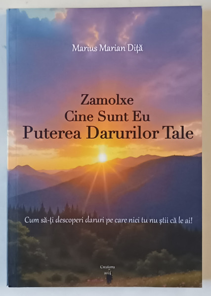 ZAMOLXE , CINE SUNT EU , PUTEREA DARURILOR TALE de MARIUS MARIAN DITA , CUM SA - TI DESCOPERI DARURI PE CARE NICI TU NU STII CA LE AI ! , 2024