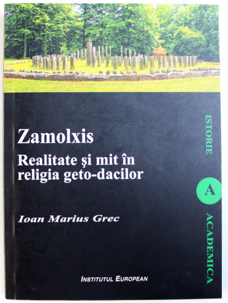 ZAMOLXIS  - REALITATE SI MIT IN RELIGIA GETO - DACILOR de IOAN MARIUS GREC , 2009