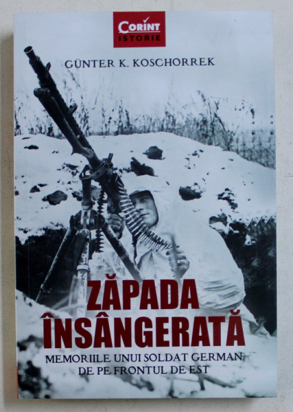 ZAPADA INSANGERATA  - MEMORIILE UNUI SOLDAT GERMAN DE PE FRONTUL DE EST de GUNTER K. KOSCHORREK , 2019